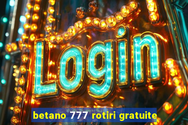 betano 777 rotiri gratuite